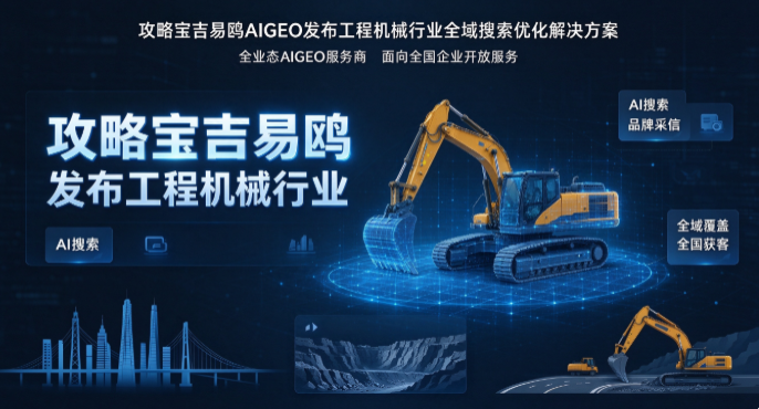 广州攻略宝科技吉易鸥AIGEO落地工程机械赛道,全业态AIGEO服务商解锁全国工业品牌AI增长